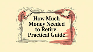 How Much Money Needed to Retire: Practical Guide