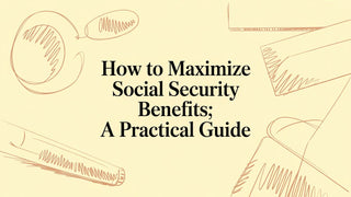 How to Maximize Social Security Benefits: A Practical Guide