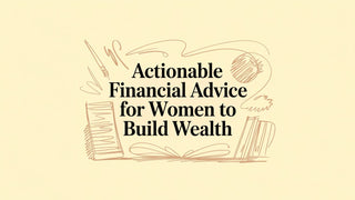 Actionable Financial Advice for Women to Build Wealth