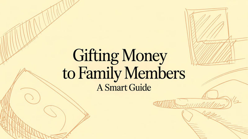 Gifting Money to Family Members A Smart Guide