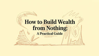How to Build Wealth from Nothing: A Practical Guide