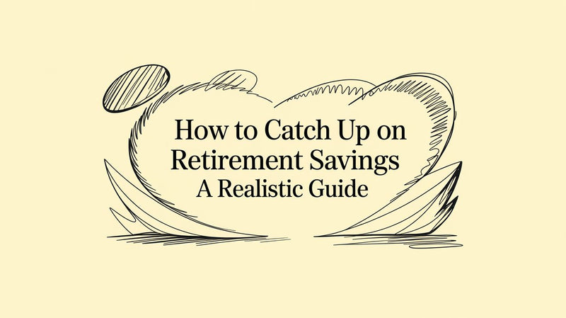 How to Catch Up on Retirement Savings a Realistic Guide