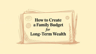 How to Create a Family Budget for Long-Term Wealth