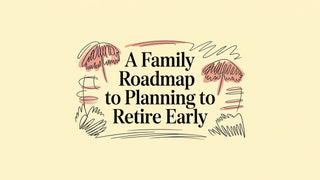 A Family Roadmap to Planning to Retire Early