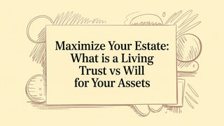 Maximize Your Estate: what is a living trust vs will for Your Assets