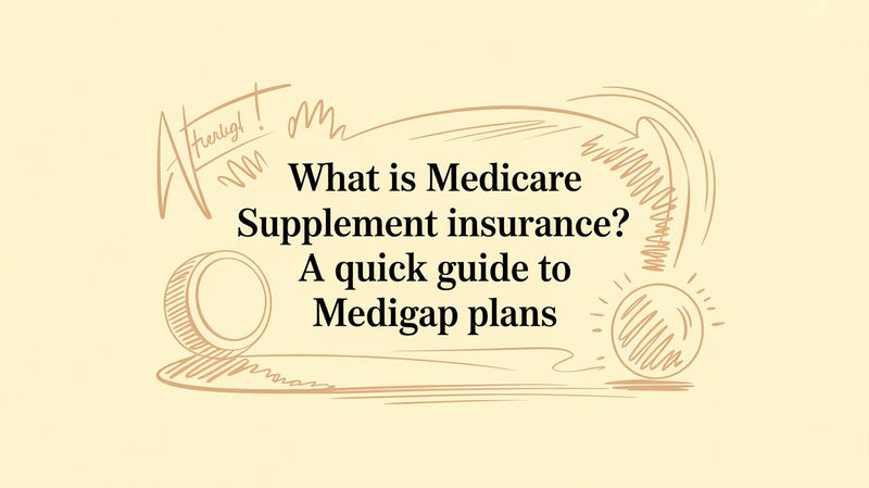 What is medicare supplement insurance? A Quick Guide to Medigap Plans